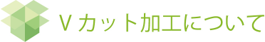 Vカット加工について