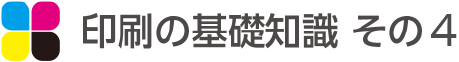 印刷の基礎知識 その4